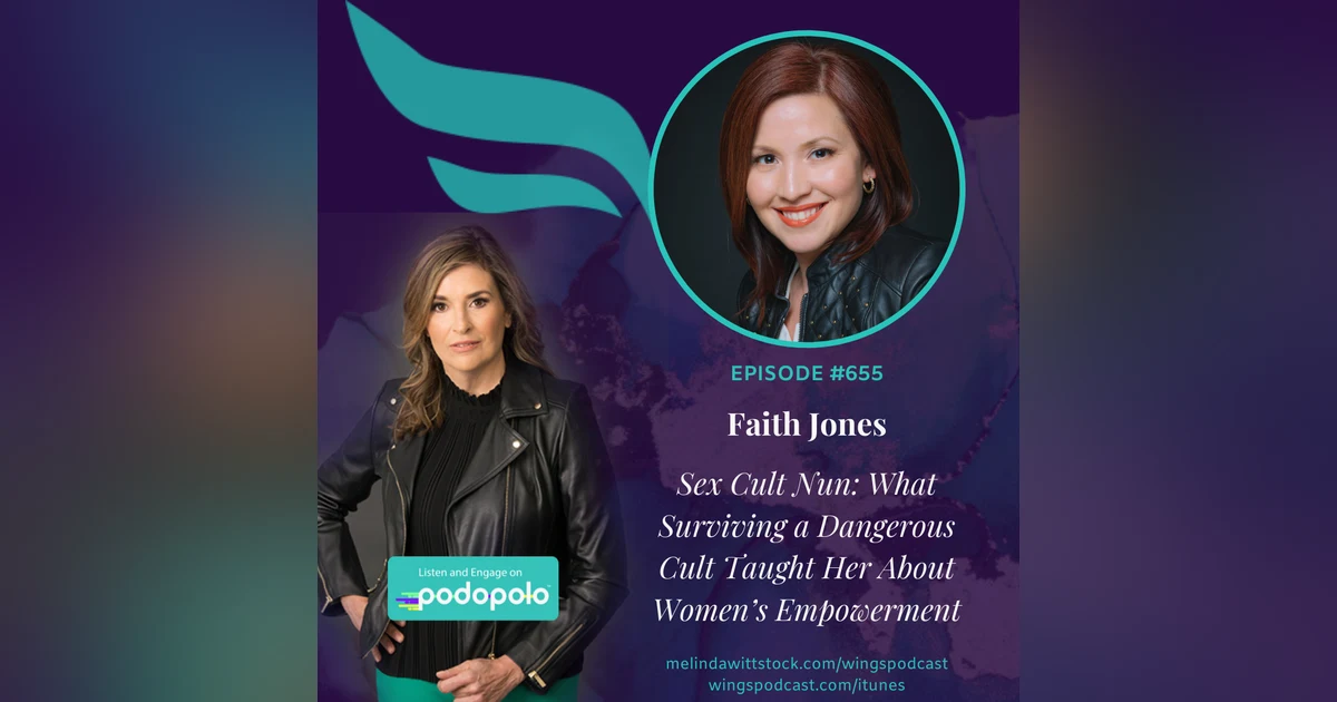 655 Sex Cult Nun:  Entrepreneur and Corporate Lawyer Faith Jones on What Surviving a Dangerous Cult Taught Her About Women’s Empowerment