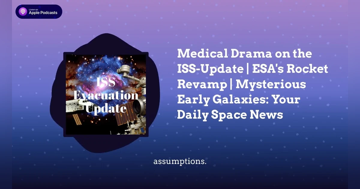 Medical Drama on the ISS-Update | ESA’s Rocket Revamp | Mysterious Early Galaxies: Your Daily...