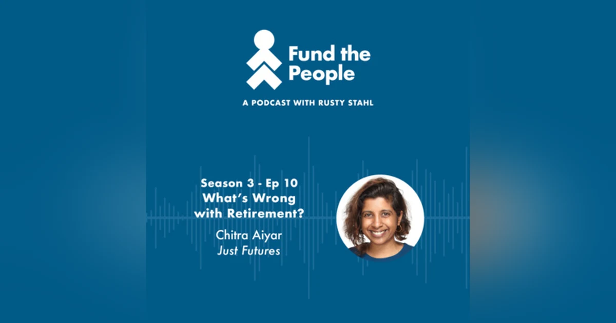 What’s Wrong with Retirement? - with Chitra Aiyar, Just Futures