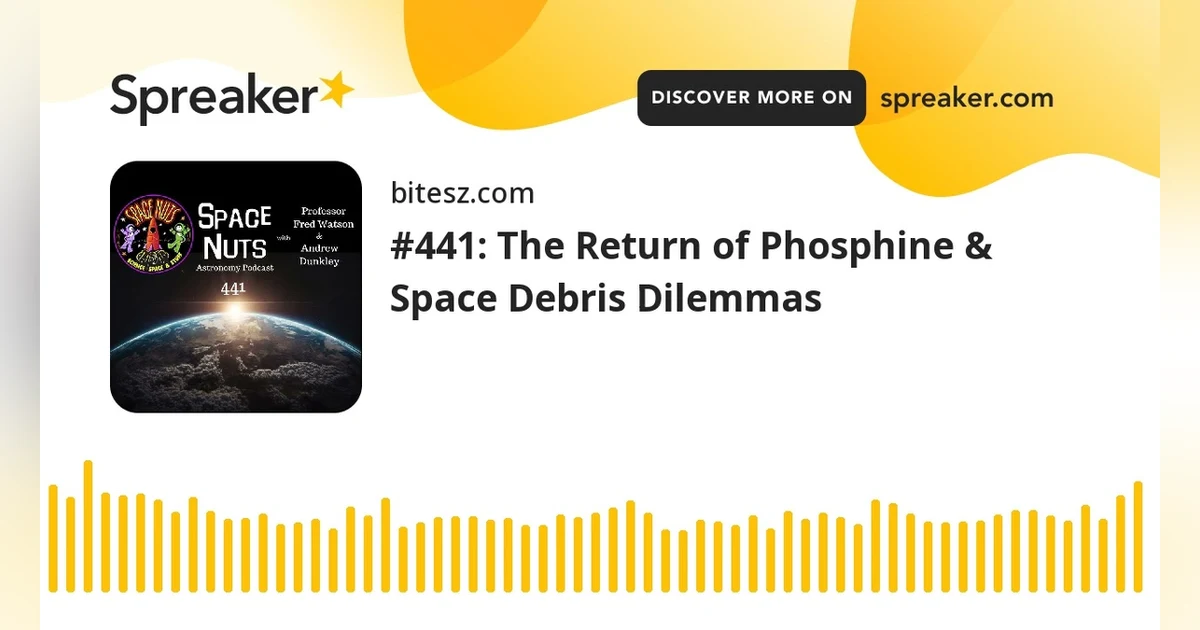 #441: The Return of Phosphine & Space Debris Dilemmas