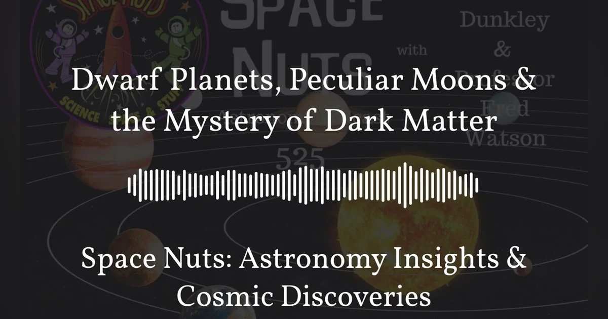 Dwarf Planets, Peculiar Moons & the Mystery of Dark Matter | Space Nuts: Astronomy Insights &...