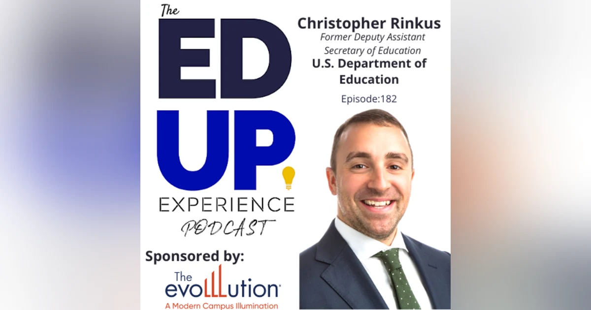 182: What’s Going On With K-12 - with Christopher Rinkus, Former Deputy Assistant Secretary of Education, U.S. Department of Education