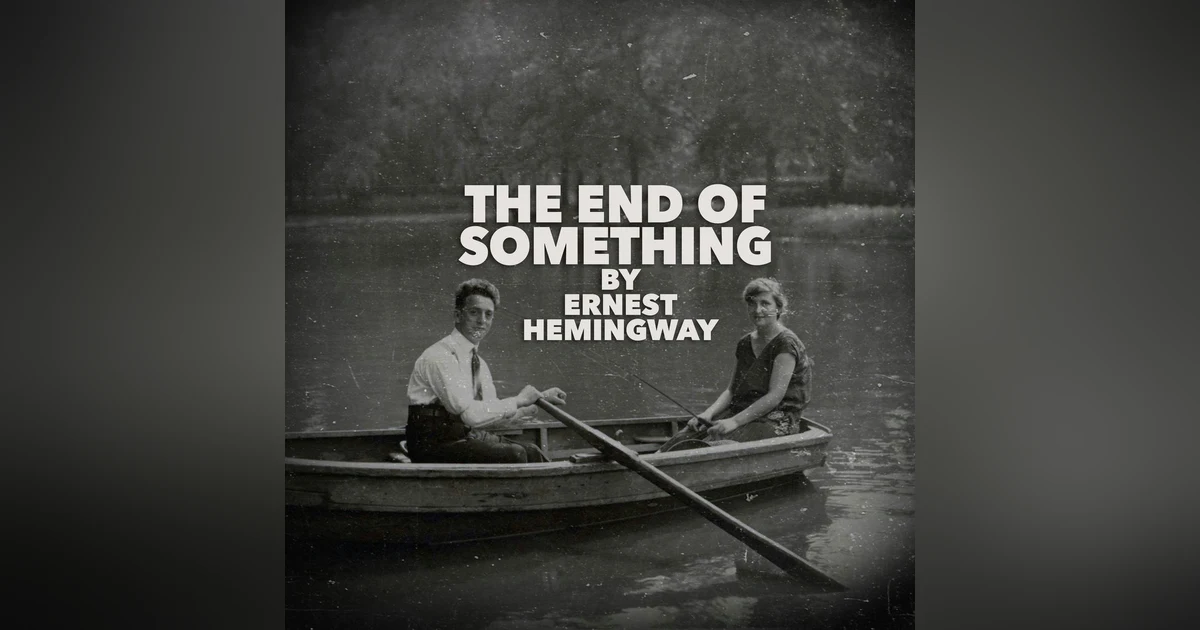 The End of Something–a Classic Short Story by Ernest Hemingway