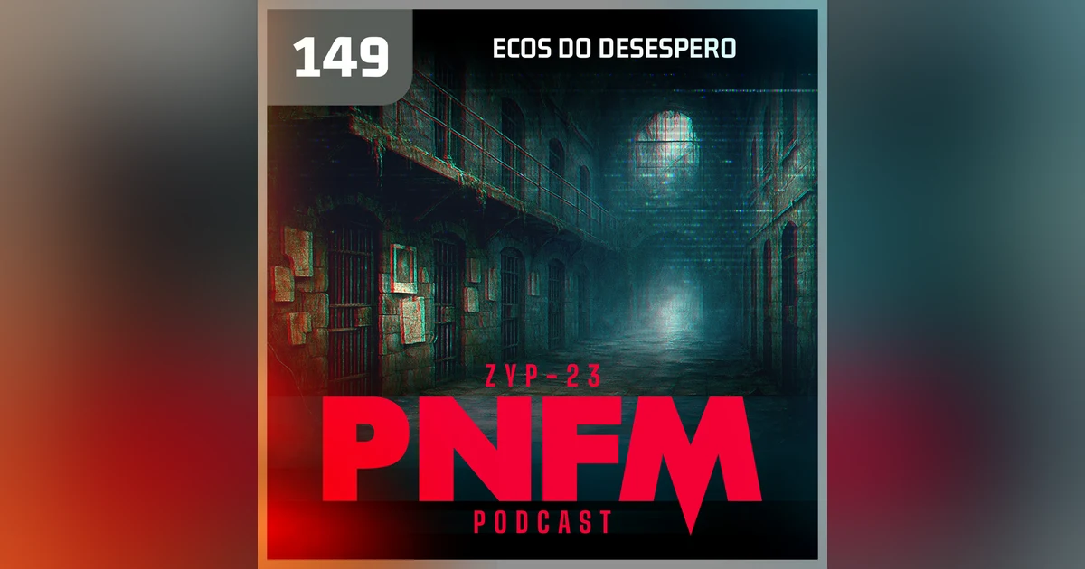 PNFM - EP149 - Ecos do Desespero