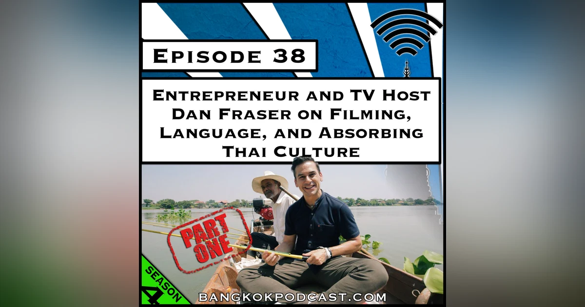 Entrepreneur and TV Host Dan Fraser on Filming, Language, and Absorbing Thai Culture [Season 4, Episode 38]