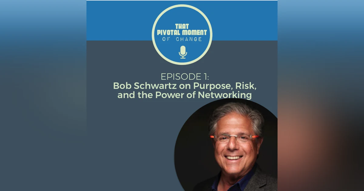 Episode 1: Bob Schwartz on Purpose, Risk, and the Power of Networking