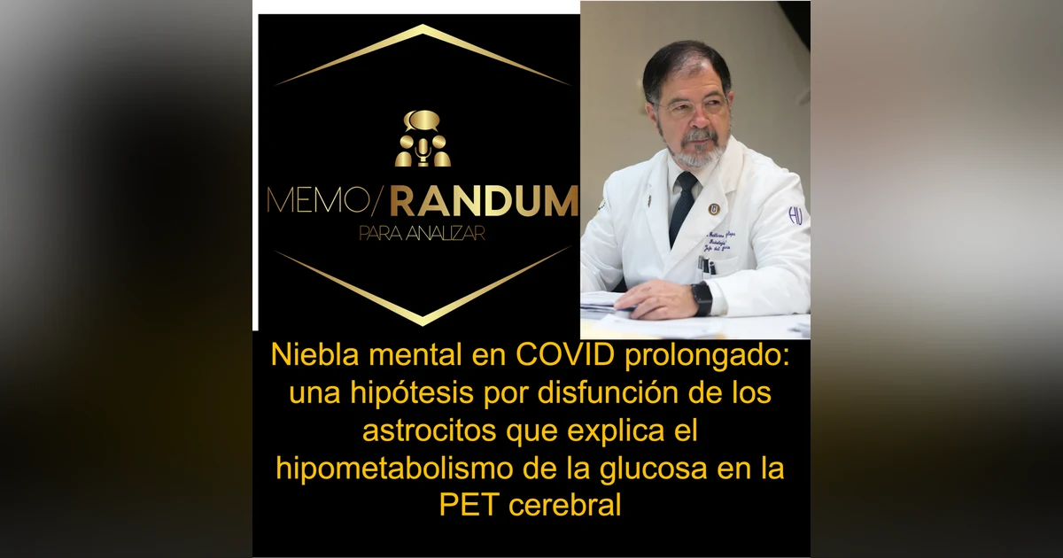 Niebla mental en COVID prolongado: una hipótesis por disfunción de los astrocitos que explica el hipometabolismo de la glucosa en la PET cerebral