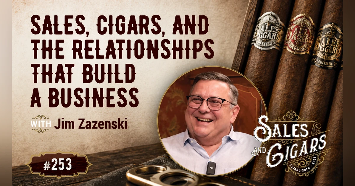 Sales, Cigars, and the Relationships That Build a Business with Jim Zazenski
