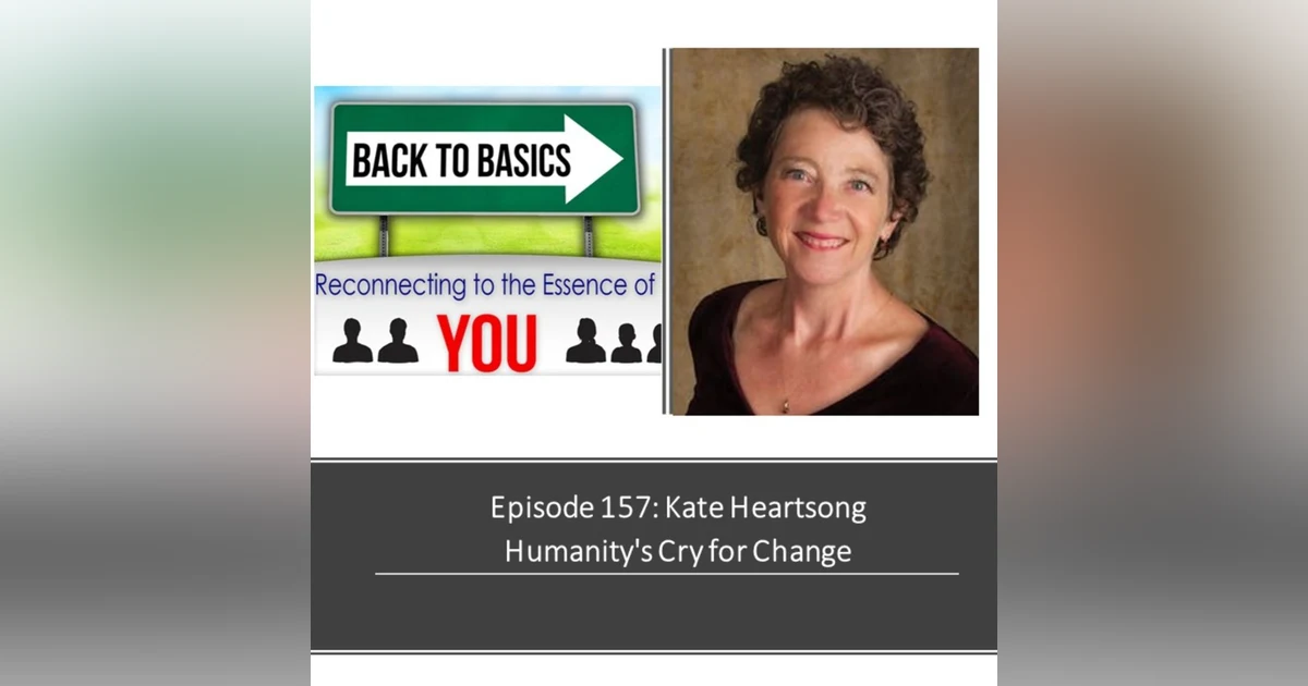 E157: Kate Heartsong- Humanity's Cry for Change
