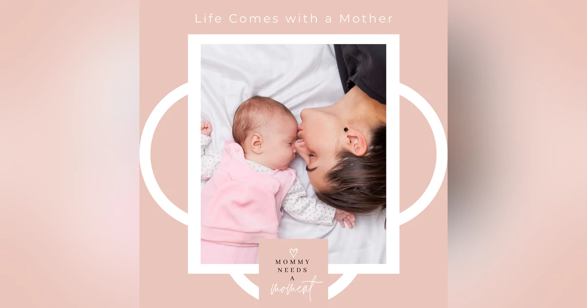 Life Comes with a Mother