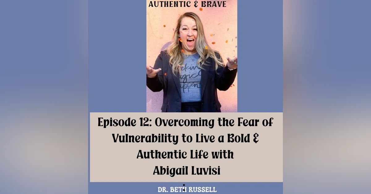 12: Overcoming the Fear of Vulnerability to Live a Bold & Authentic Life with  Abigail Luvisi