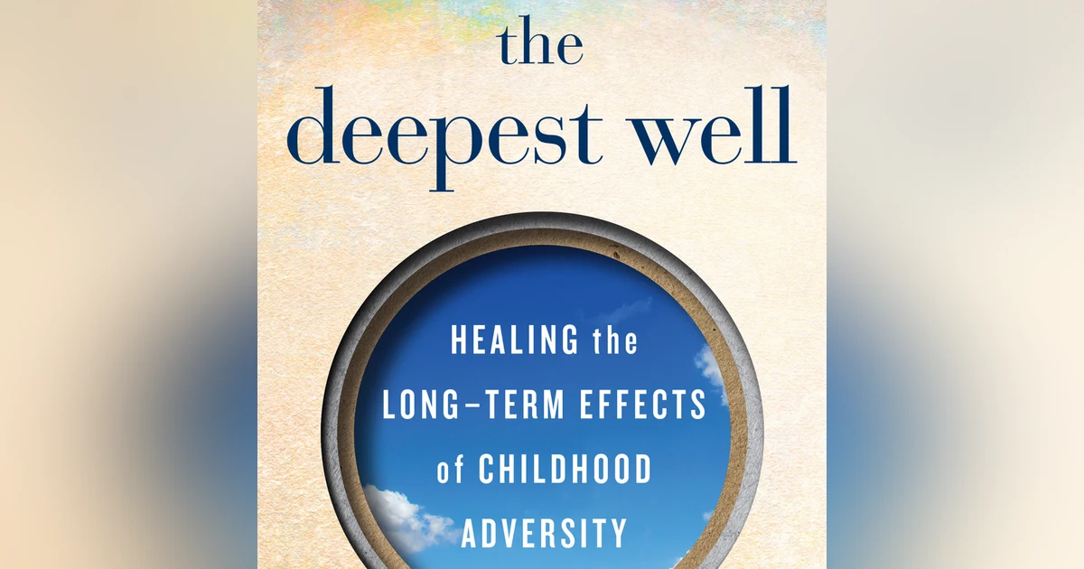 The Deepest Well: Healing the Hidden Trauma of Childhood