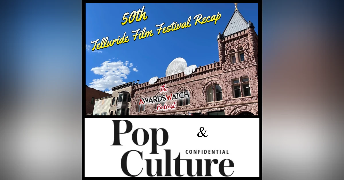 368: AwardsWatch & Pop Culture Confidential recap the 50th edition of the Telluride Film Festival!