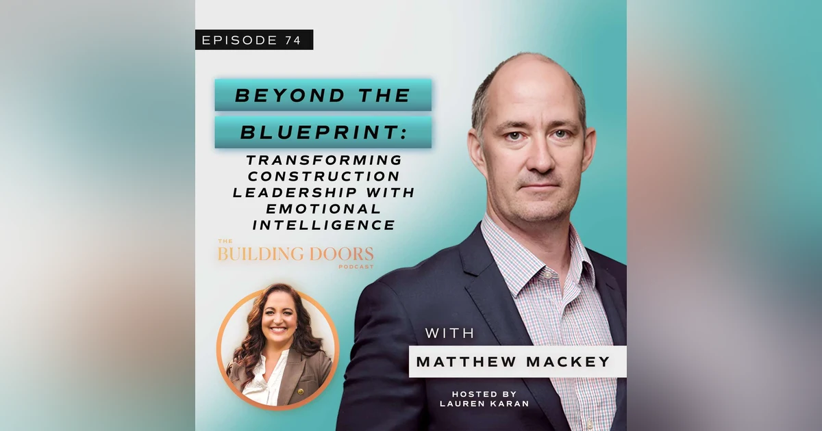 74. Beyond the Blueprint: Transforming Construction Leadership with Emotional Intelligence with Matthew Mackey