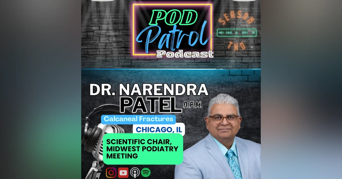 Pod Patrol Podcast S2.E26 - Calcaneal Fractures with Dr. Narendra Patel, DPM