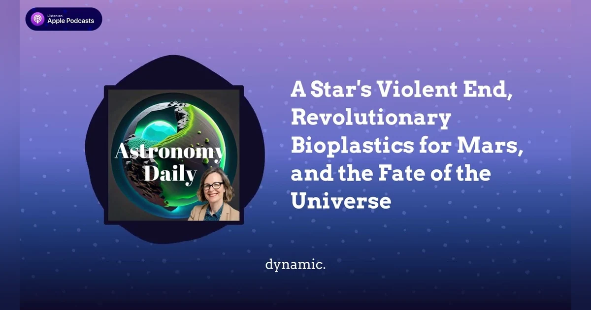 A Star’s Violent End, Revolutionary Bioplastics for Mars, and the Fate of the Universe