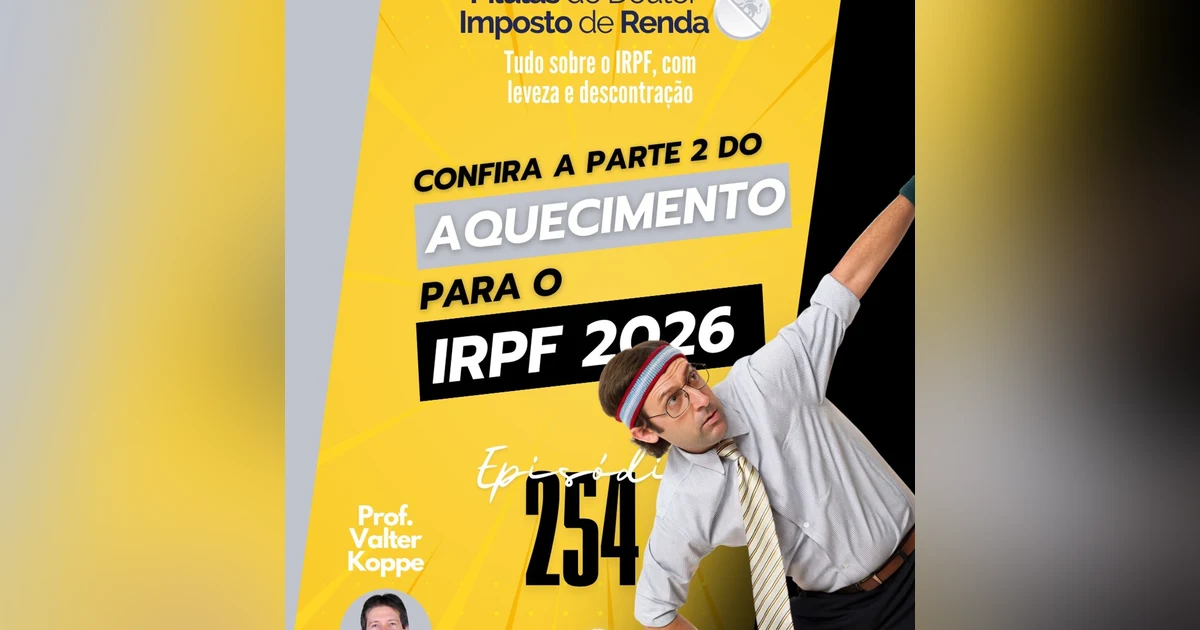 PDIR Ep. 254 – Aquecimento para o IRPF 2026 – parte 2