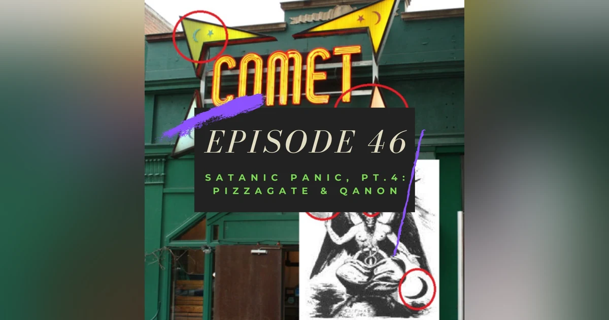 Ep. 46: Satanic Panic, Pt. 4 - Pizzagate & QAnon