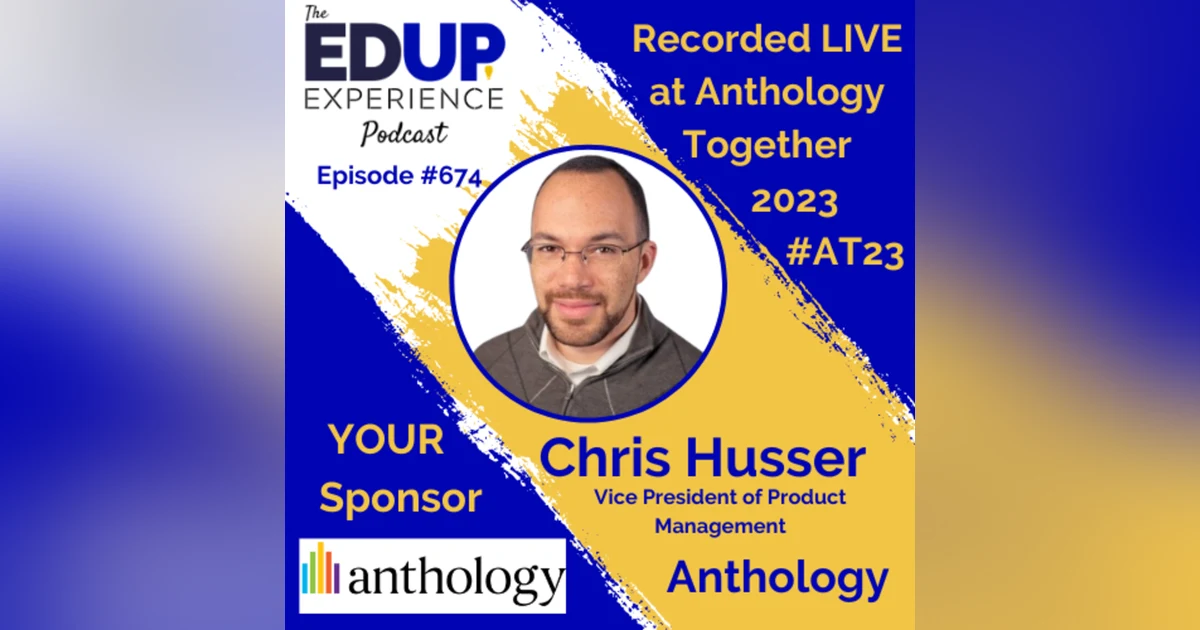 674: LIVE from ⁠⁠⁠⁠⁠Anthology Together 2023⁠ #AT23 - with Chris Husser, Vice President of Product Management at Anthology