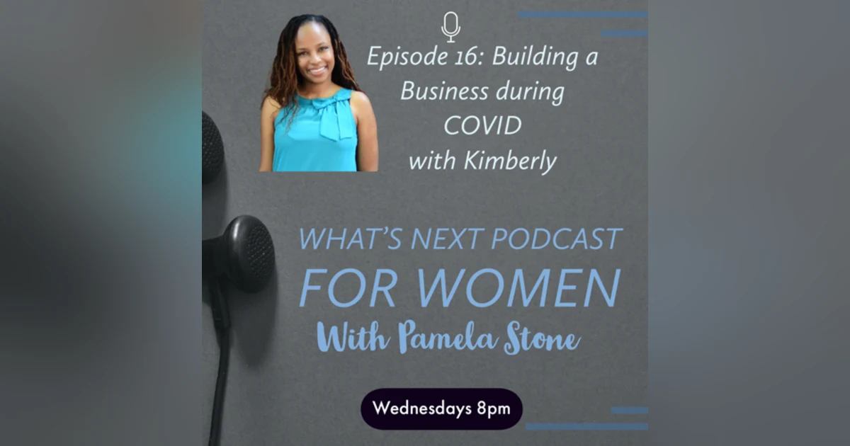 EP 16. What’s Next talks with Kimberly on How to Build a business through COVID