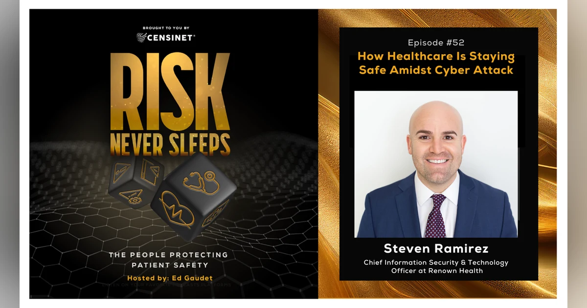Episode #52.  How Healthcare Is Staying Safe Amidst Cyber Attacks, with Steven Ramirez, Chief Information Security & Technology Officer at Renown Health