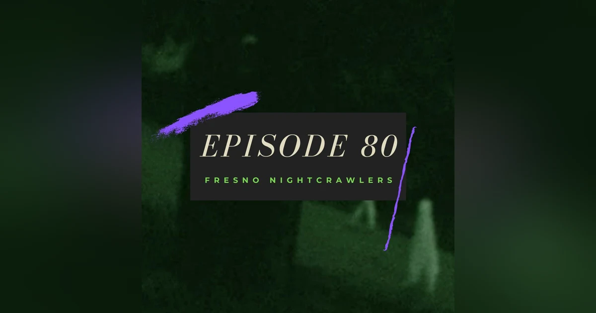 Ep. 80: Fresno Nightcrawlers