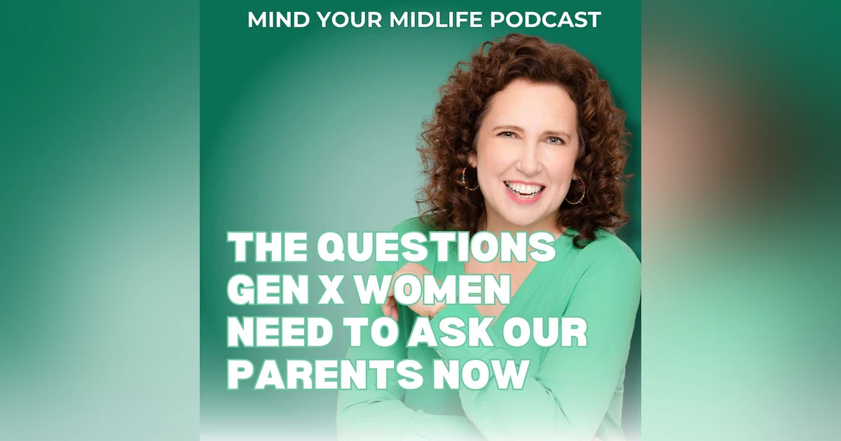 51. The Questions Gen X Women Need to Ask Our Parents Now