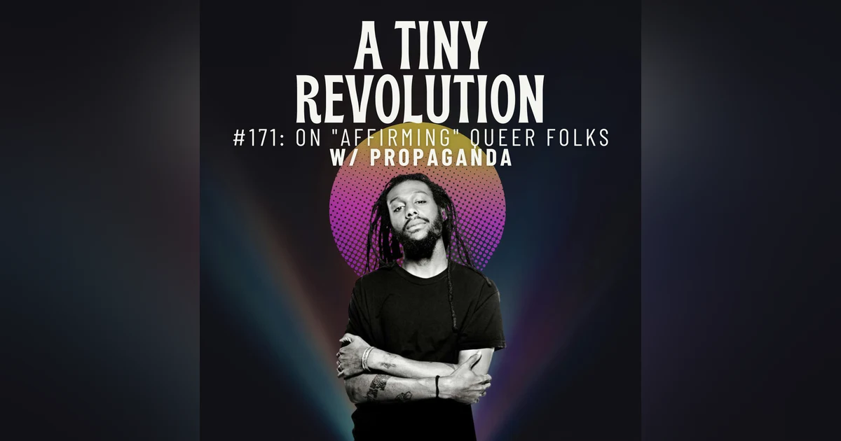 #171: On "Affirming" Queer Folks,  w/ Propaganda