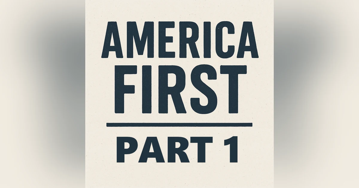 Episode 101: America First - Part 1