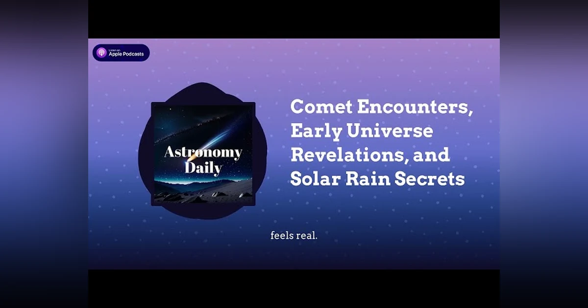 Comet Encounters, Early Universe Revelations, and Solar Rain Secrets