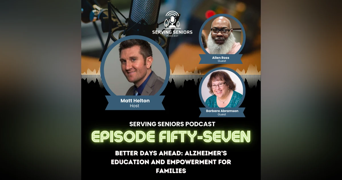 Episode 57: Better Days Ahead: Alzheimer’s Education and Empowerment for Families