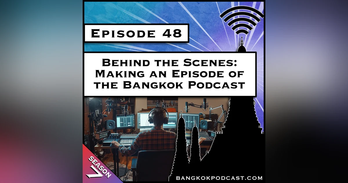 Behind the Scenes: Making an Episode of the Bangkok Podcast [S7, E48]