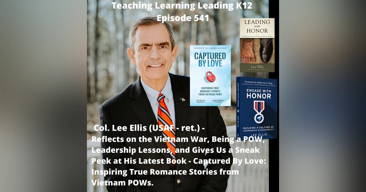 Col. Lee Ellis (USAF - Ret.) -Reflects on the Vietnam War, Being a POW, Leadership Lessons, and a Sneak Peek at His Latest Book - Captured By Love: True Romance Stories of POWs - 541