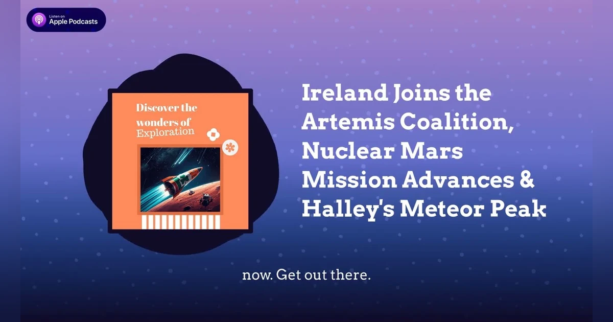 Ireland Joins the Artemis Coalition, Nuclear Mars Mission Advances & Halley’s Meteor Peak