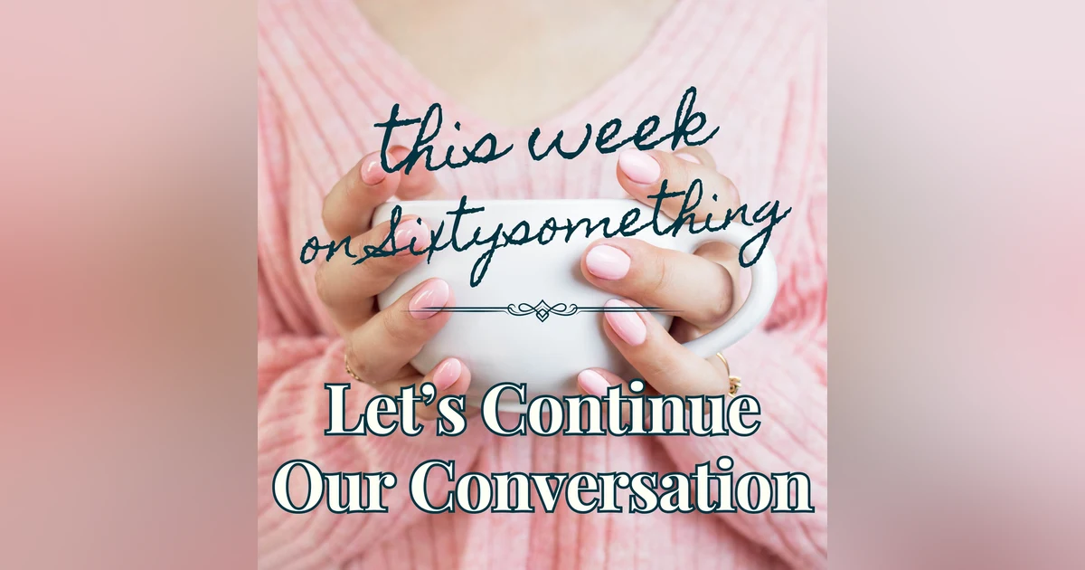 Sixtysomething Podcast S2 - Episode 1 - Let's Continue Our Conversation