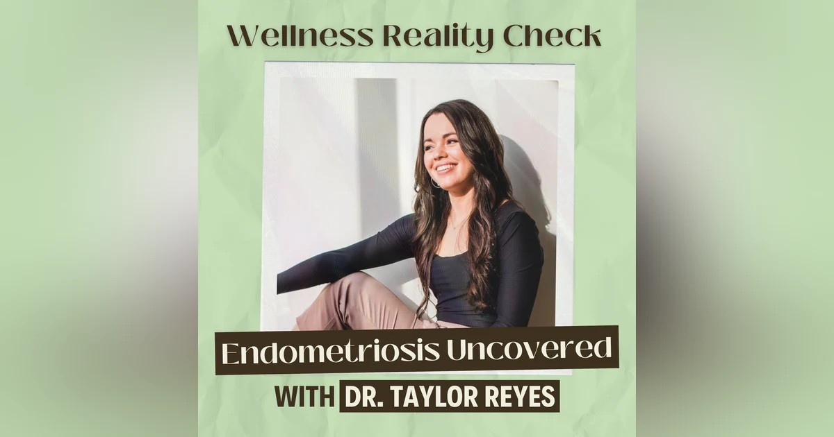 24 - Endometriosis Uncovered with Dr Taylor Reyes