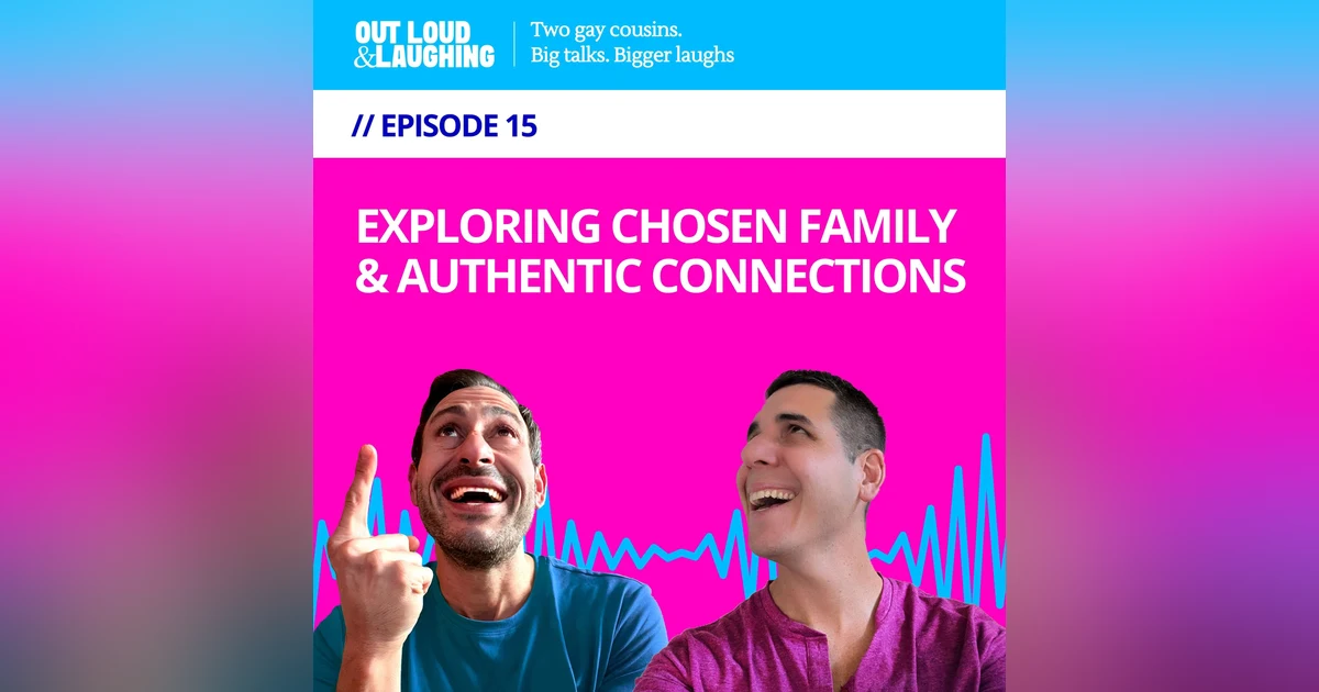 Ep. 15 “Exploring Chosen Family & Authentic Connections'” // Out Loud & Laughing with Bryan & Jon