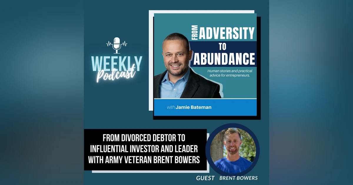 From Divorced Debtor to Influential Investor and Leader with Army Veteran Brent Bowers