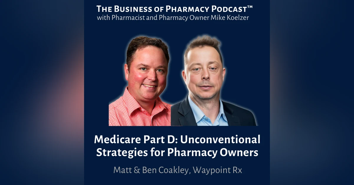 Medicare Part D: Unconventional Strategies for Pharmacy Owners | Matt & Ben Coakley, Waypoint Rx