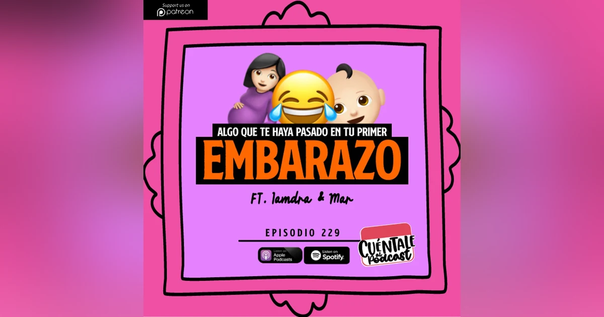229. Algo que te haya pasado en tu primer EMBARAZO (Ft. Iamdra & Mar)