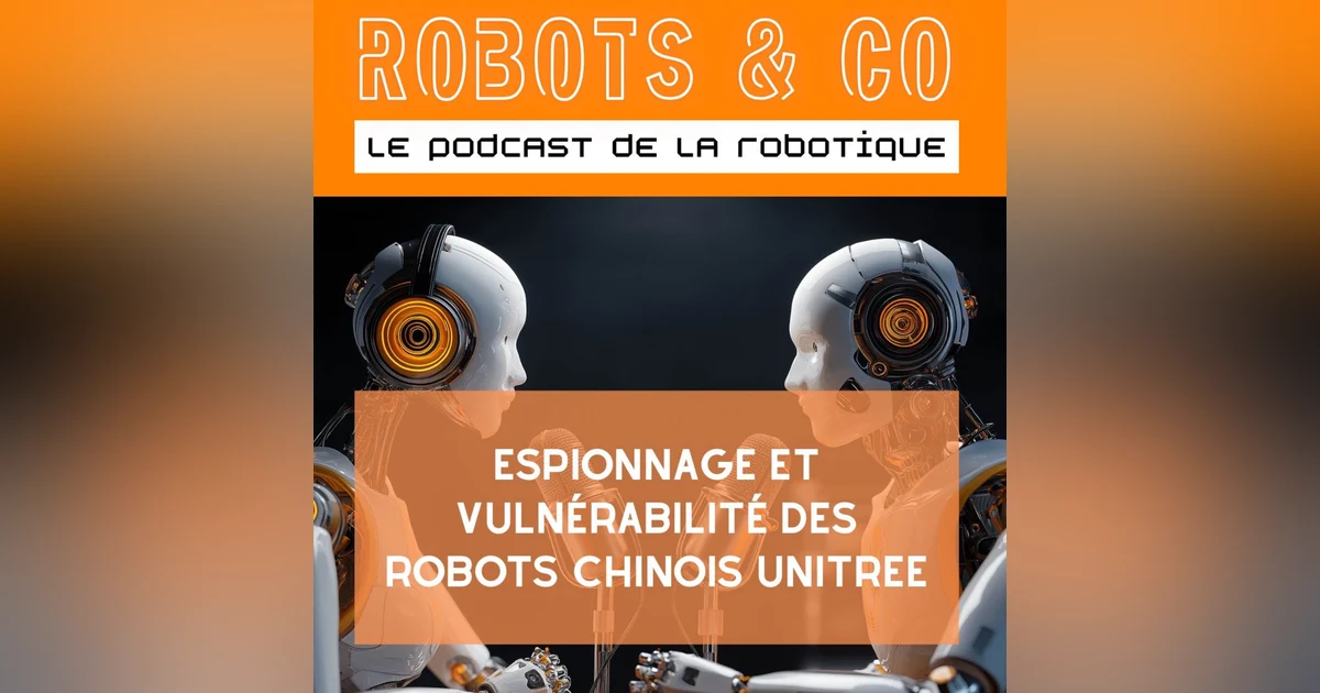 Espionnage et vulnérabilités des robots Unitree chinois