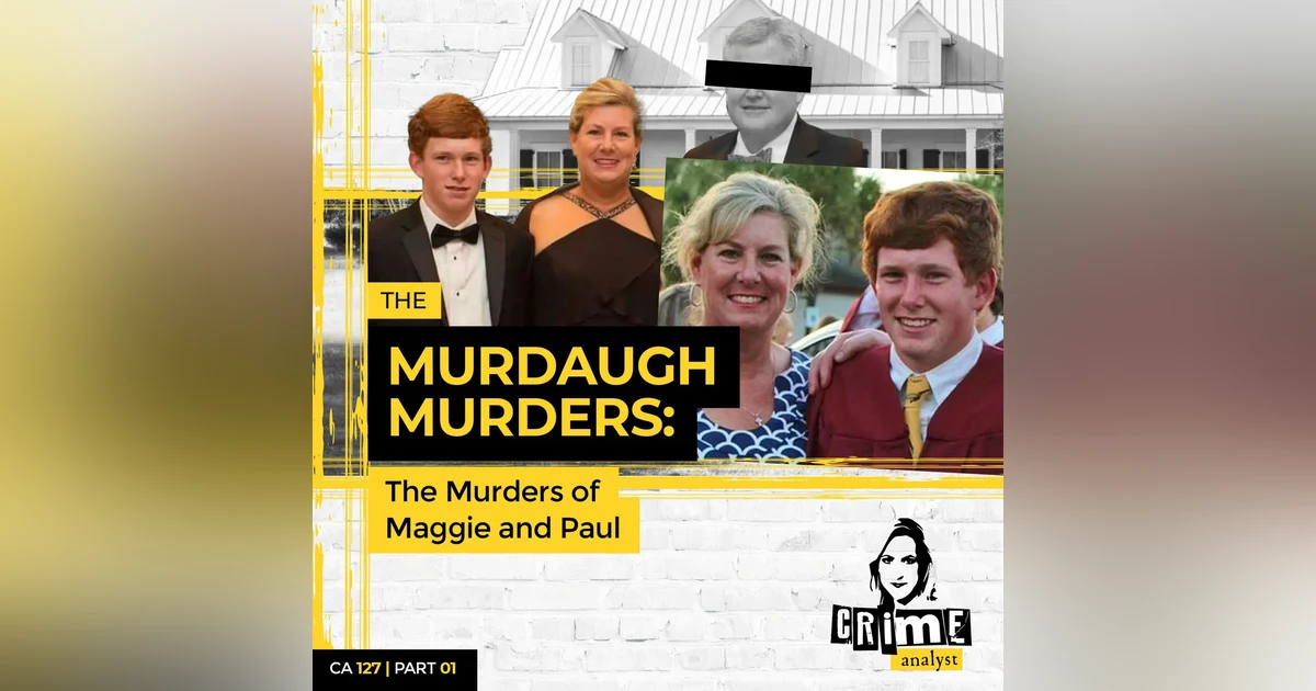 Ep 127: The Murdaugh Murders: The Murders of Maggie and Paul, Part 1
