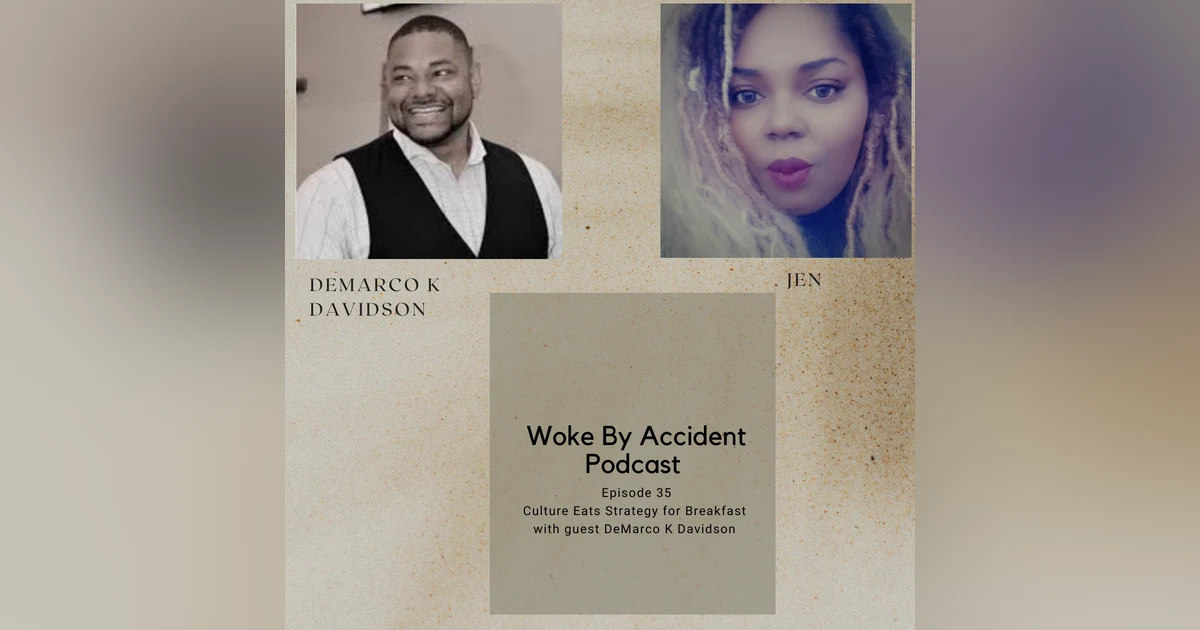Woke By Accident Podcast- Episode 35- Culture Eats Strategy for Breakfast