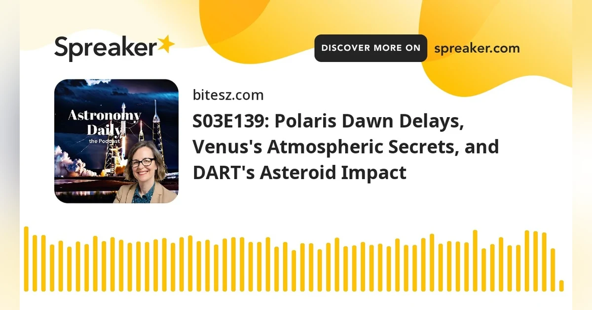 S03E139: Polaris Dawn Delays, Venus’s Atmospheric Secrets, and DART’s Asteroid Impact