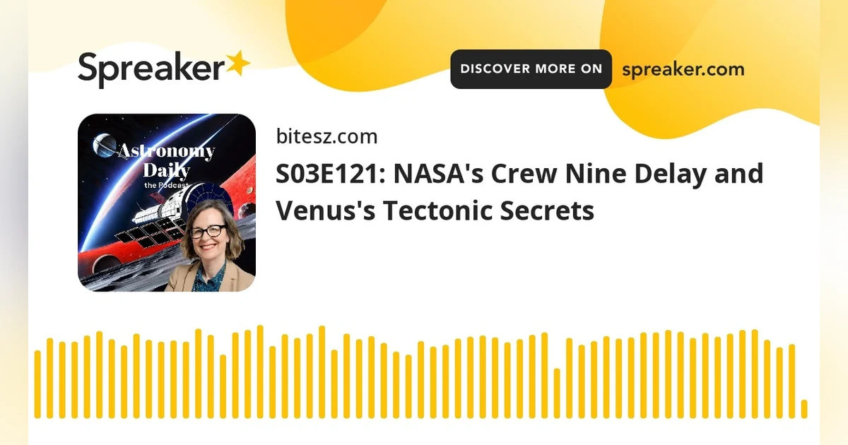S03E121: NASA’s Crew Nine Delay and Venus’s Tectonic Secrets