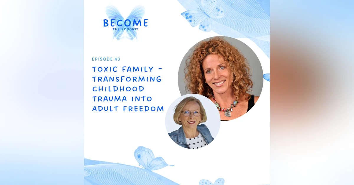 Ep.40 Toxic Family - Transforming Childhood Trauma into Adult Freedom