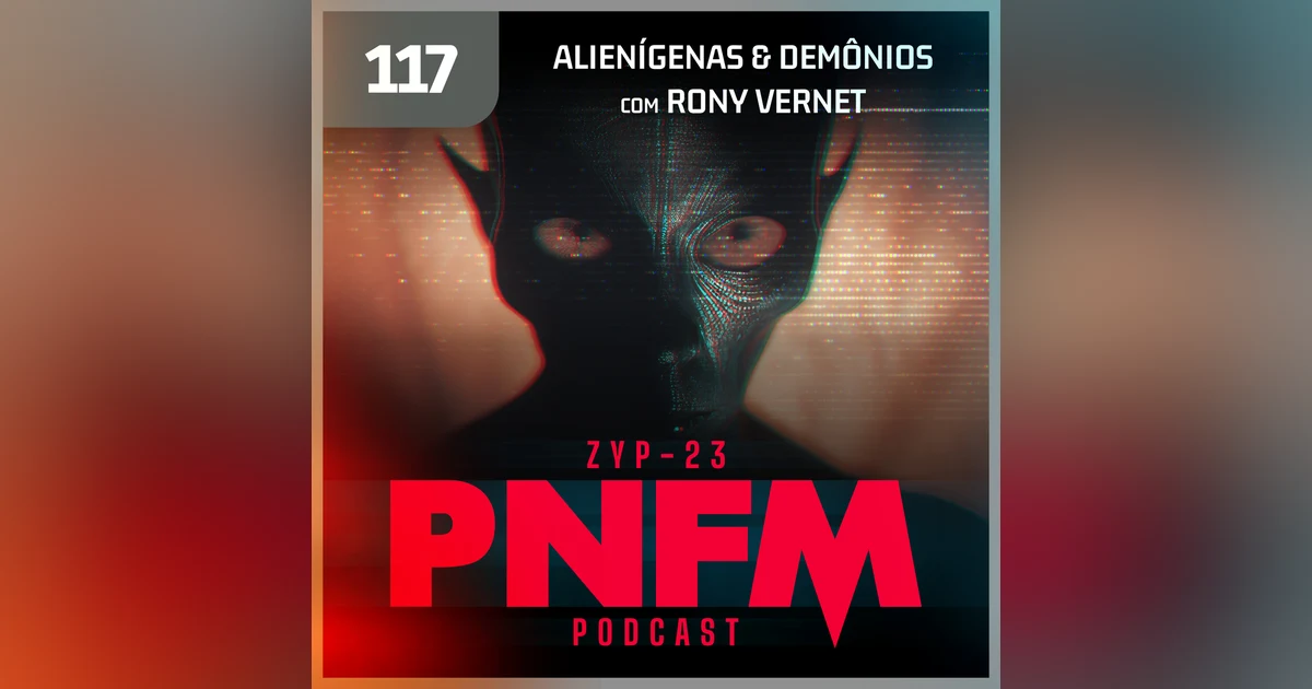 PNFM - EP117 - Aliens e Demônios com Rony Vernet