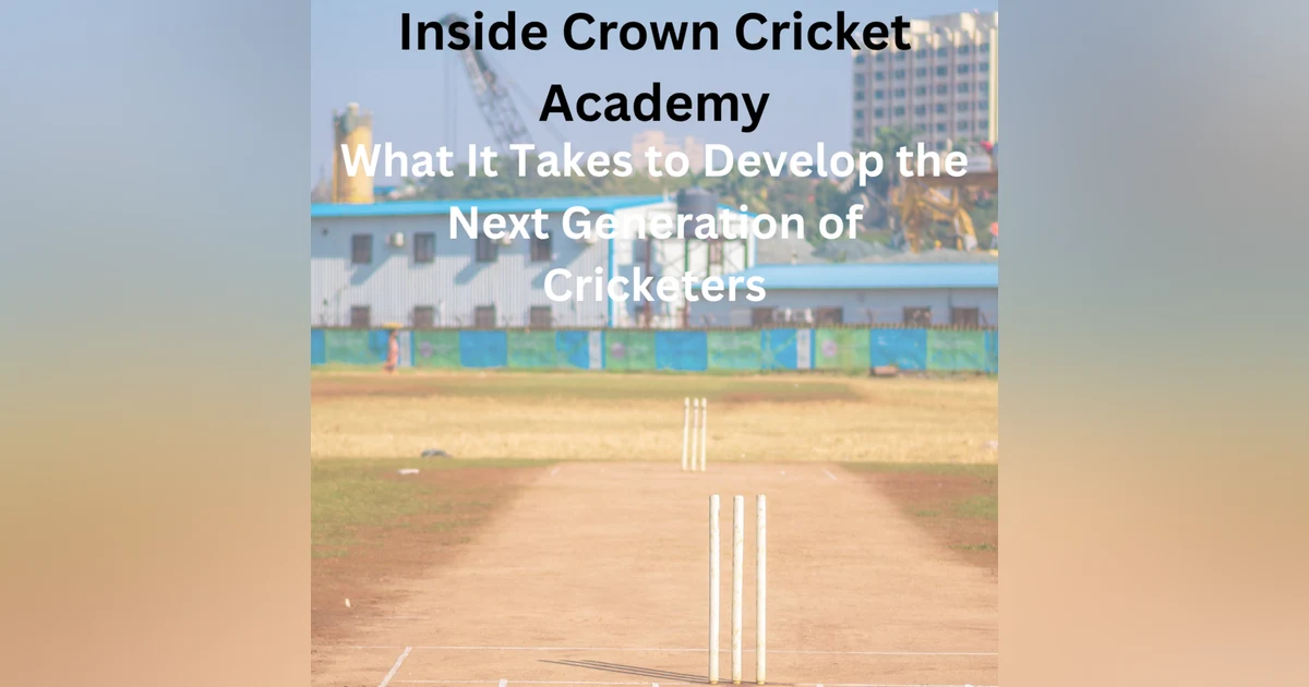 Inside Crown Cricket Academy: What It Takes to Develop the Next Generation of Cricketers
