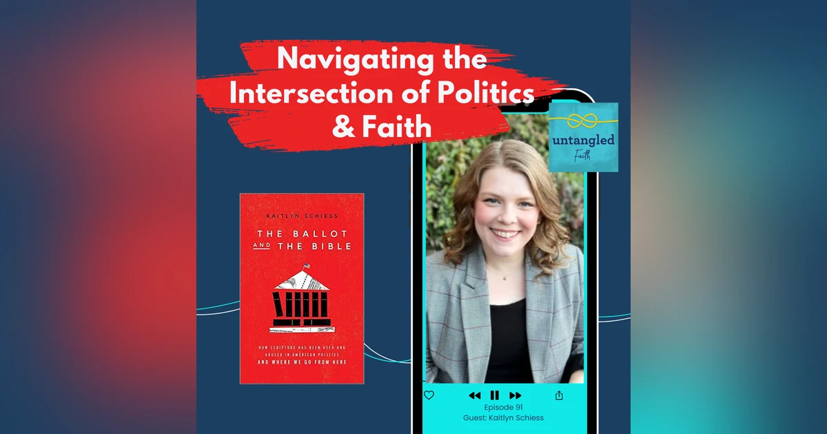 91: Navigating the Intersection of Faith & Politics. Guest: Kaitlyn Schiess