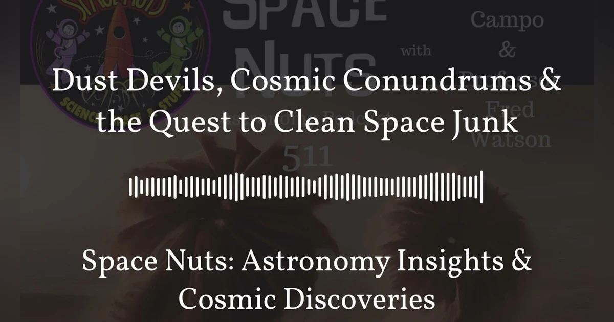 Dust Devils, Cosmic Conundrums & the Quest to Clean Space Junk | Space Nuts: Astronomy Insights...